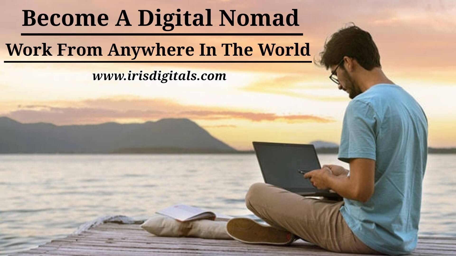 Become a Digital Nomad: Work From Anywhere In The World